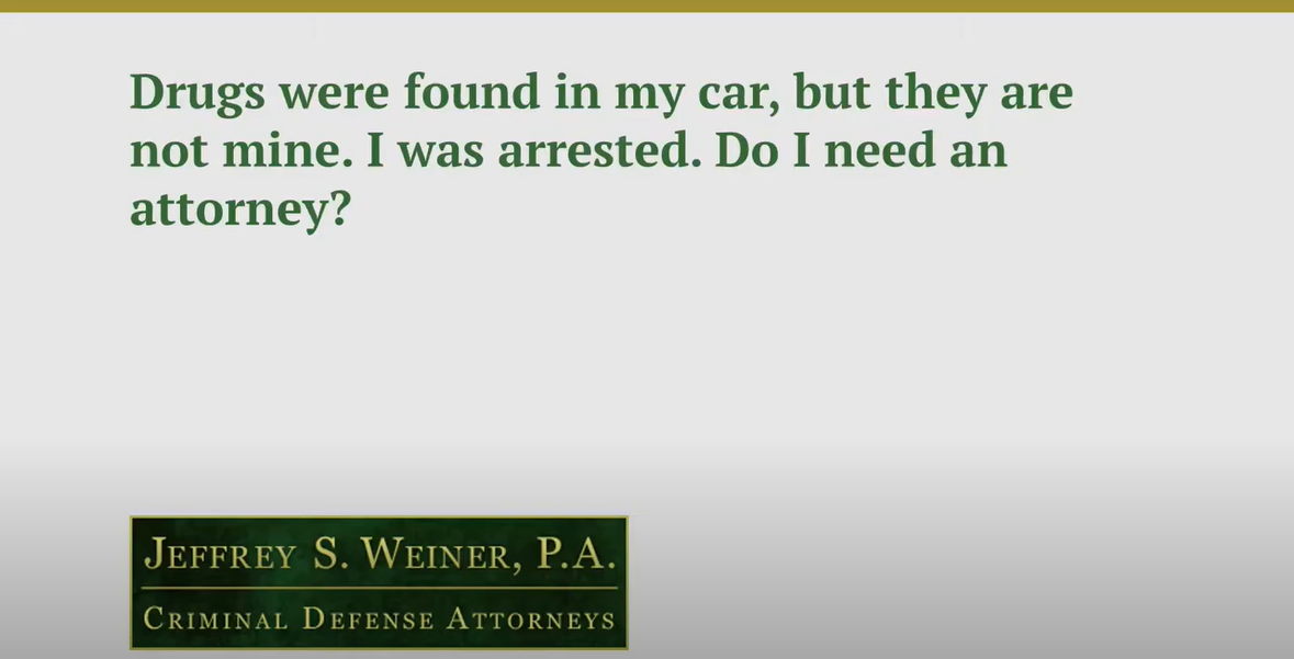 Drugs Were Found in My Car but They Are Not Mine. I Was Arrested Do I Need an Attorney?