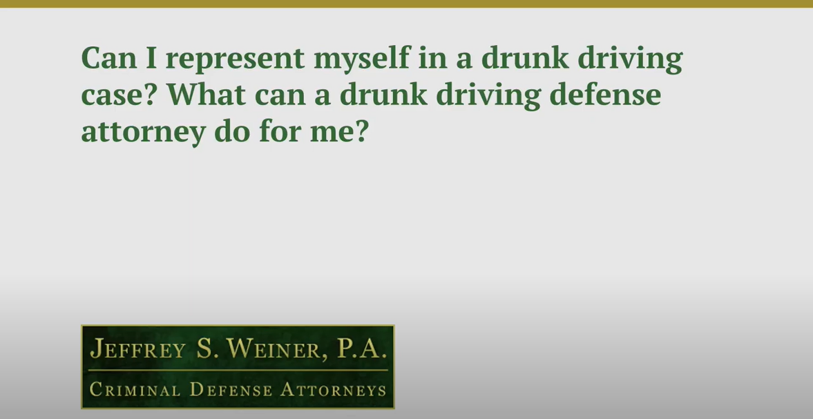Can I Represent Myself in a Drunk Driving Case? What Can a Drunk Driving Attorney Do for Me?